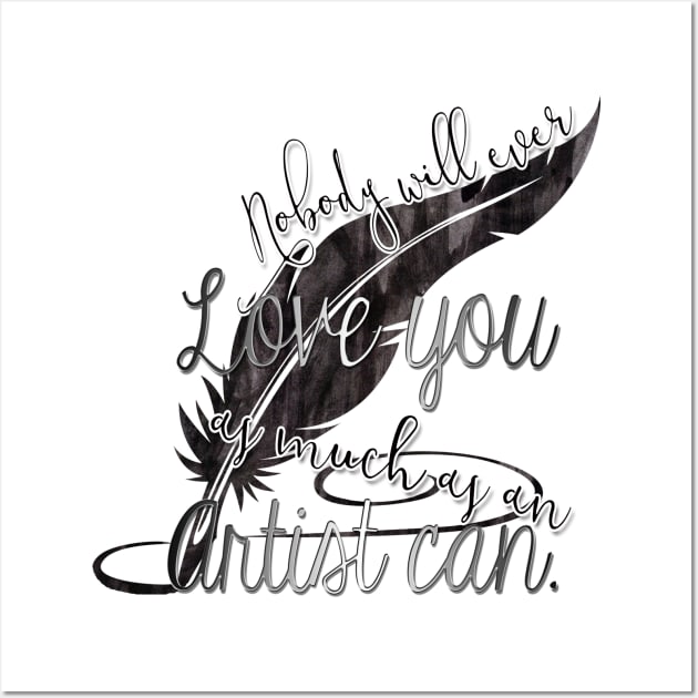 Nobody will ever love you as much as an artist can Wall Art by LanaBanana